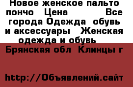 Новое женское пальто пончо › Цена ­ 2 500 - Все города Одежда, обувь и аксессуары » Женская одежда и обувь   . Брянская обл.,Клинцы г.